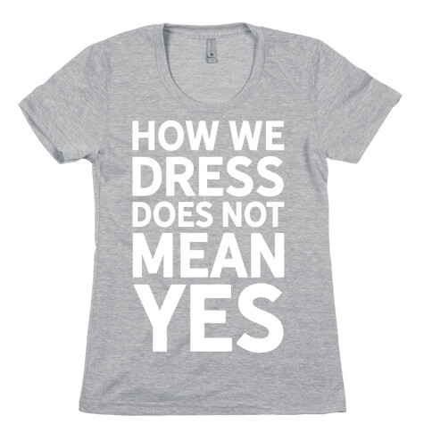 How We Dress Does Not Mean Yes Womens T-Shirt