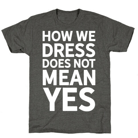 How We Dress Does Not Mean Yes T-Shirt