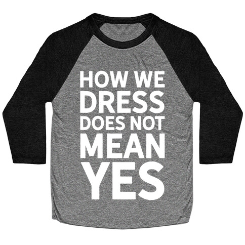 How We Dress Does Not Mean Yes Baseball Tee