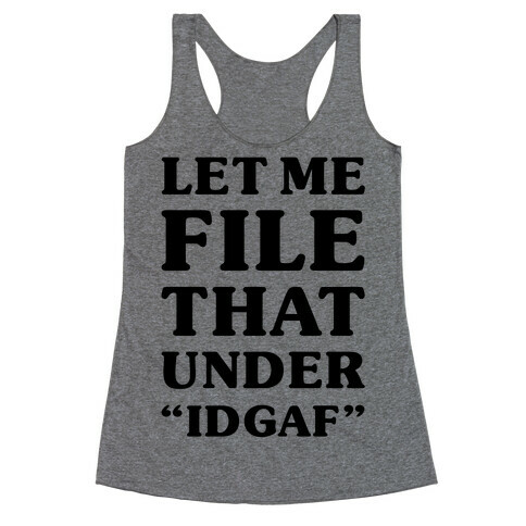 Let Me File That Under IDGAF Racerback Tank Top