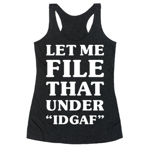 Let Me File That Under IDGAF Racerback Tank Top