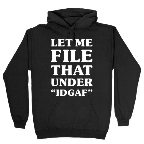 Let Me File That Under IDGAF Hooded Sweatshirt