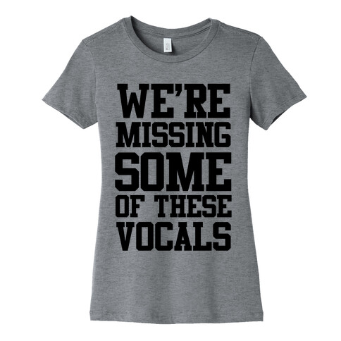 We're Missing Some of These Vocals Womens T-Shirt