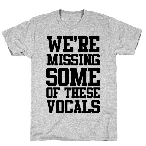 We're Missing Some of These Vocals T-Shirt
