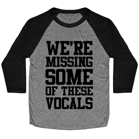 We're Missing Some of These Vocals Baseball Tee