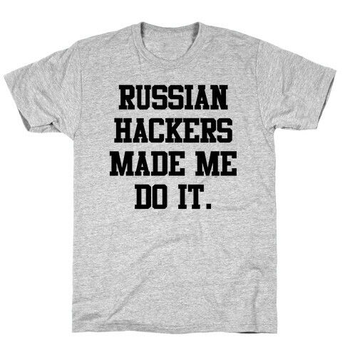 Russian Hackers Made Me Do It T-Shirt