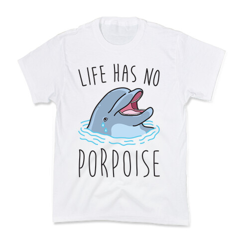 Life Has No Porpoise Kids T-Shirt