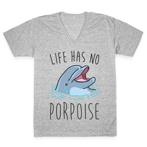 Life Has No Porpoise V-Neck Tee Shirt