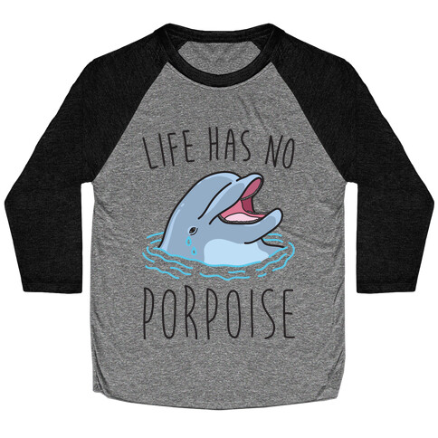 Life Has No Porpoise Baseball Tee