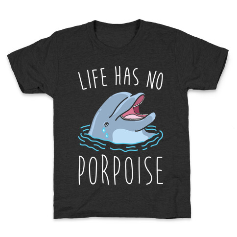 Life Has No Porpoise Kids T-Shirt