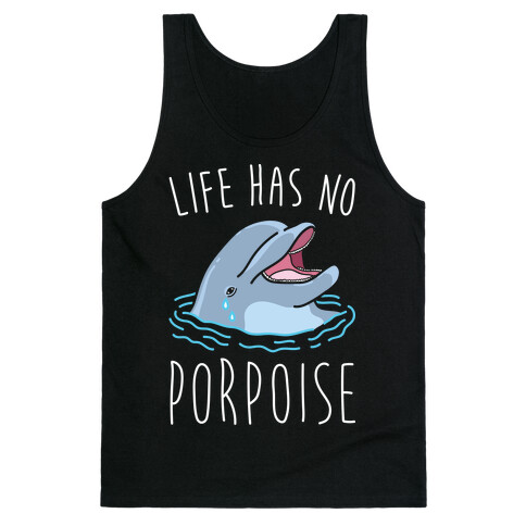 Life Has No Porpoise Tank Top