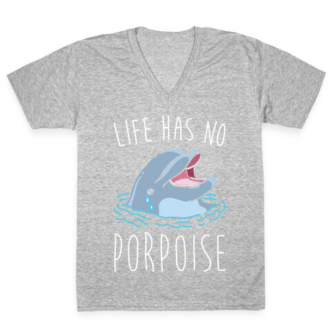Life Has No Porpoise V-Neck Tee Shirt