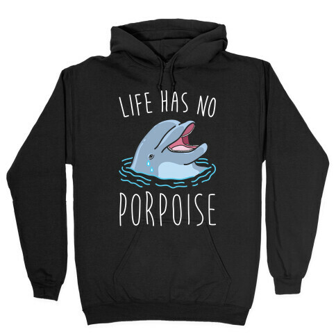 Life Has No Porpoise Hooded Sweatshirt