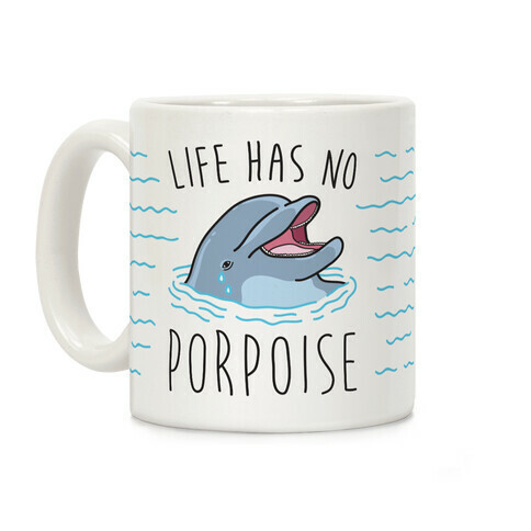 Life Has No Porpoise Coffee Mug