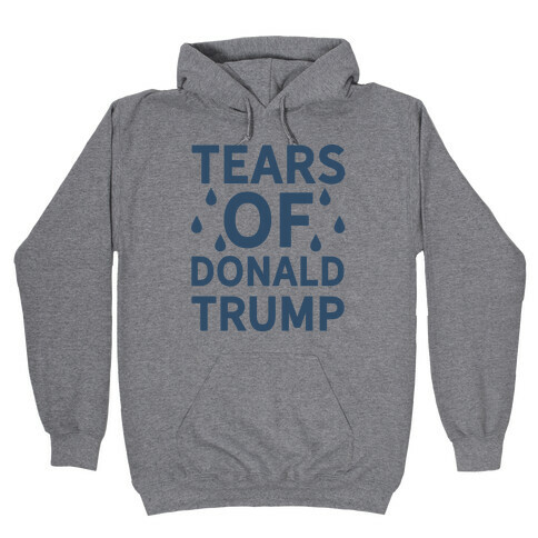 Tears of Donald Trump Hooded Sweatshirt
