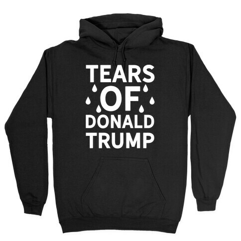 Tears of Donald Trump Hooded Sweatshirt