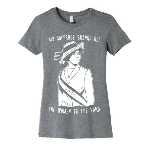 My Suffrage Brings All The Women To The Yard Womens T-Shirt