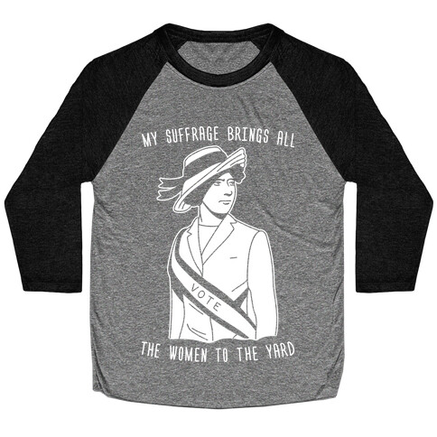 My Suffrage Brings All The Women To The Yard Baseball Tee