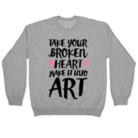 Take Your Broken Heart Make It Into Art Pullover