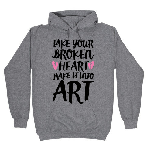 Take Your Broken Heart Make It Into Art Hooded Sweatshirt