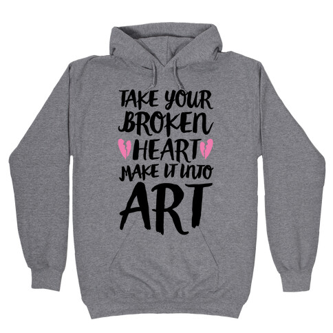 Take Your Broken Heart Make It Into Art Hooded Sweatshirt