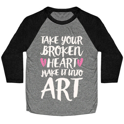 Take Your Broken Heart Make It Into Art White Print Baseball Tee