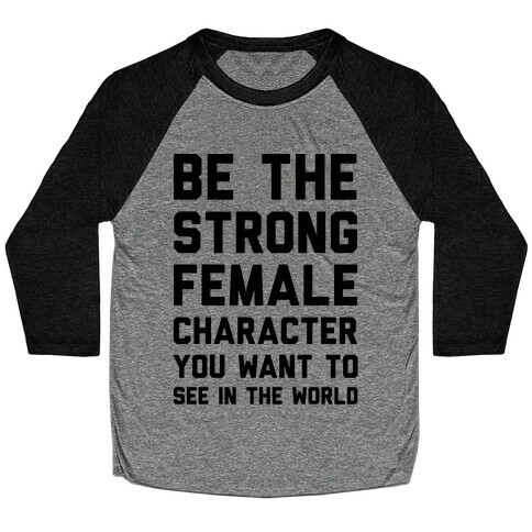 Be The Strong Female Character You Want To See In The World Baseball Tee