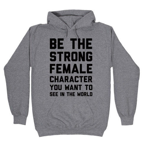 Be The Strong Female Character You Want To See In The World Hooded Sweatshirt