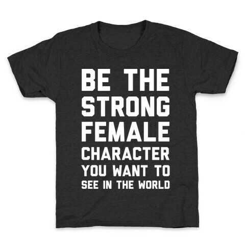 Be The Strong Female Character You Want To See In The World Kids T-Shirt