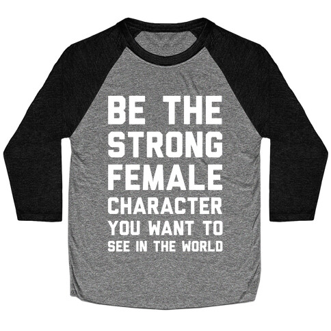 Be The Strong Female Character You Want To See In The World Baseball Tee