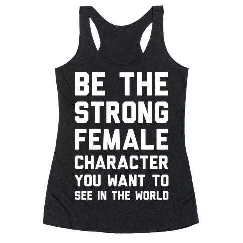 Be The Strong Female Character You Want To See In The World Racerback Tank Top