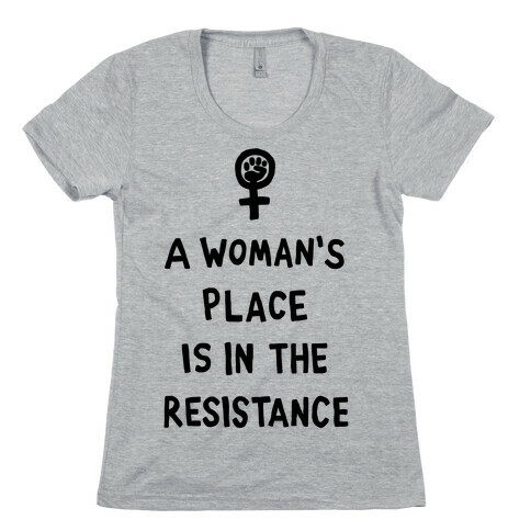 A Woman's Place Is In The Resistance Womens T-Shirt