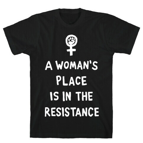 A Woman's Place Is In The Resistance T-Shirt