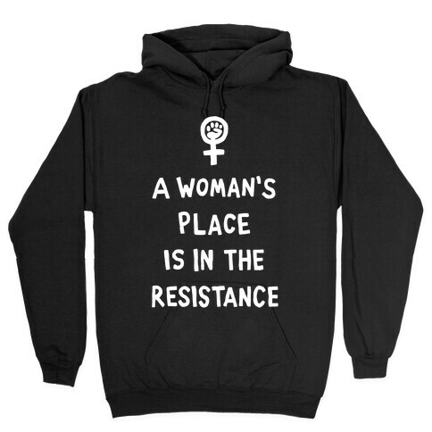 A Woman's Place Is In The Resistance Hooded Sweatshirt