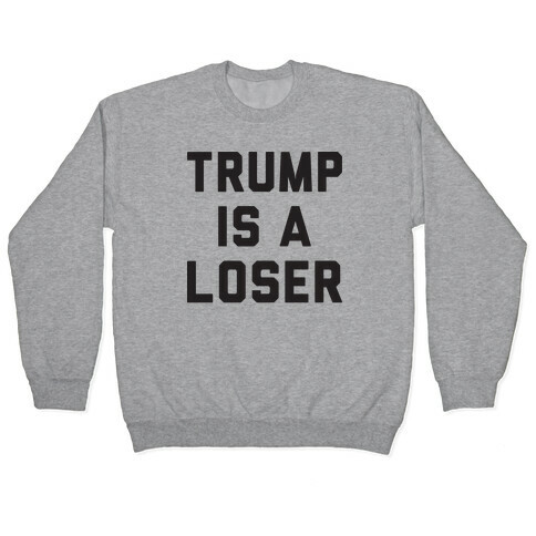 Trump Is A Loser Pullover