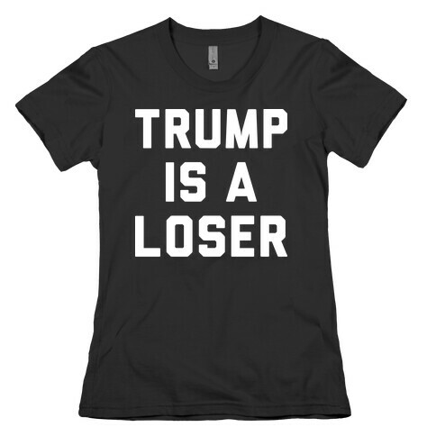Trump Is A Loser Womens T-Shirt