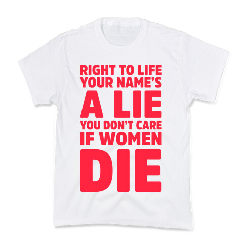 Right To Life Your Name's A Lie You Don't Care If Women Die Kids T-Shirt