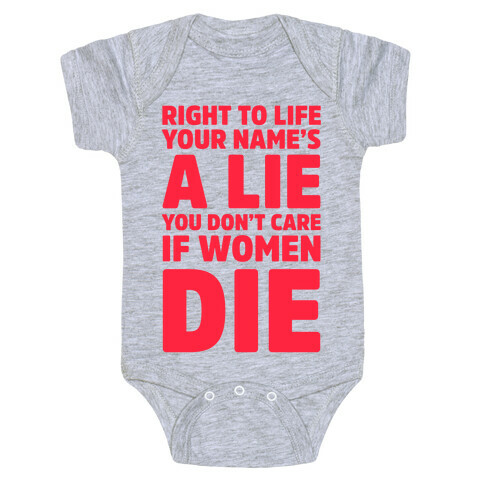 Right To Life Your Name's A Lie You Don't Care If Women Die Baby One-Piece