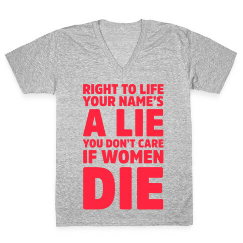 Right To Life Your Name's A Lie You Don't Care If Women Die V-Neck Tee Shirt