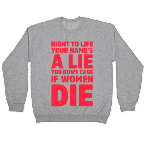 Right To Life Your Name's A Lie You Don't Care If Women Die Pullover