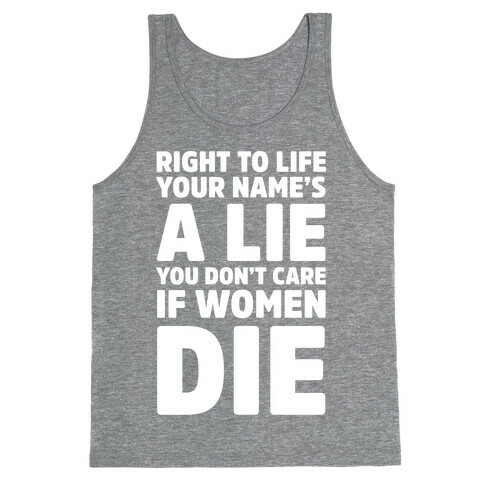 Right To Life Your Name's A Lie You Don't Care If Women Die Tank Top