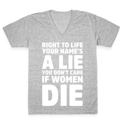 Right To Life Your Name's A Lie You Don't Care If Women Die V-Neck Tee Shirt