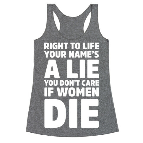 Right To Life Your Name's A Lie You Don't Care If Women Die Racerback Tank Top