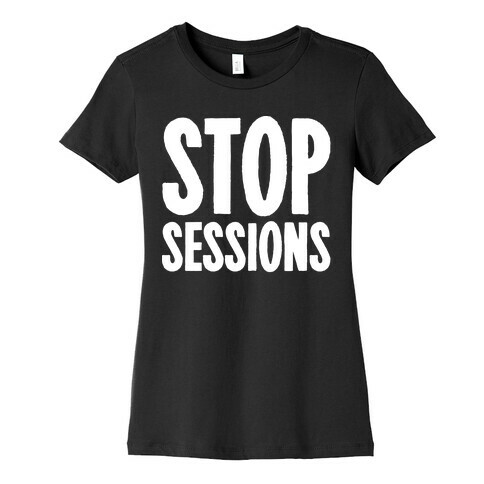 Stop Sessions White Print  Womens T-Shirt
