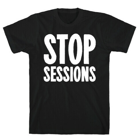 Stop Sessions White Print  T-Shirt