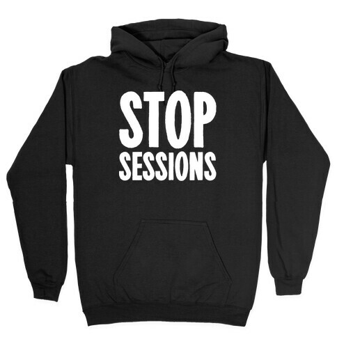 Stop Sessions White Print  Hooded Sweatshirt