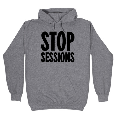 Stop Sessions  Hooded Sweatshirt