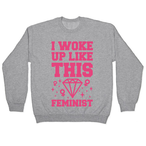 I Woke Up Like This Feminist Pullover