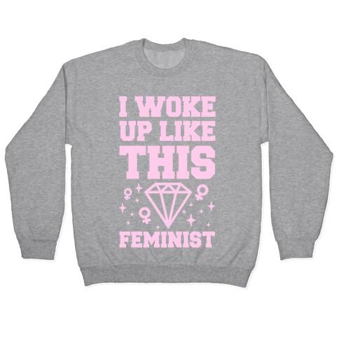I Woke Up Like This Feminist Pullover