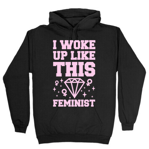 I Woke Up Like This Feminist Hooded Sweatshirt